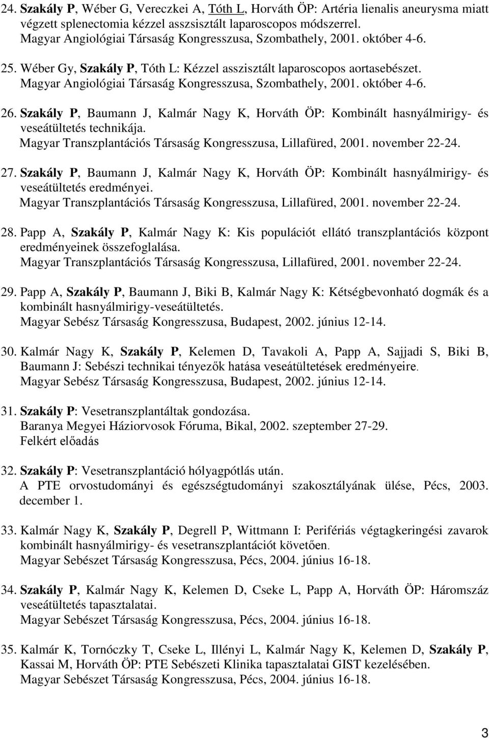 Magyar Angiológiai Társaság Kongresszusa, Szombathely, 2001. október 4-6. 26. Szakály P, Baumann J, Kalmár Nagy K, Horváth ÖP: Kombinált hasnyálmirigy- és veseátültetés technikája.