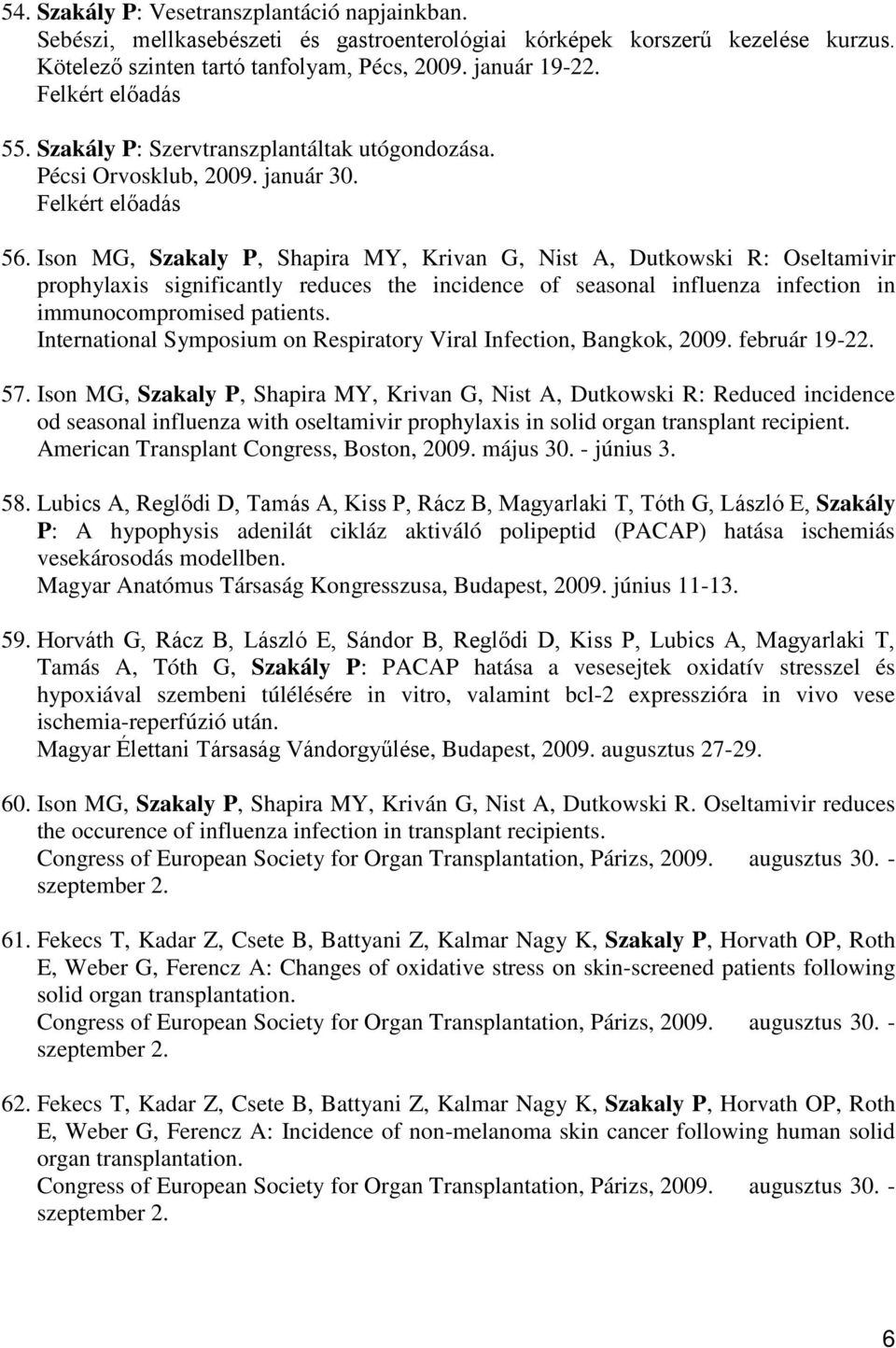 Ison MG, Szakaly P, Shapira MY, Krivan G, Nist A, Dutkowski R: Oseltamivir prophylaxis significantly reduces the incidence of seasonal influenza infection in immunocompromised patients.