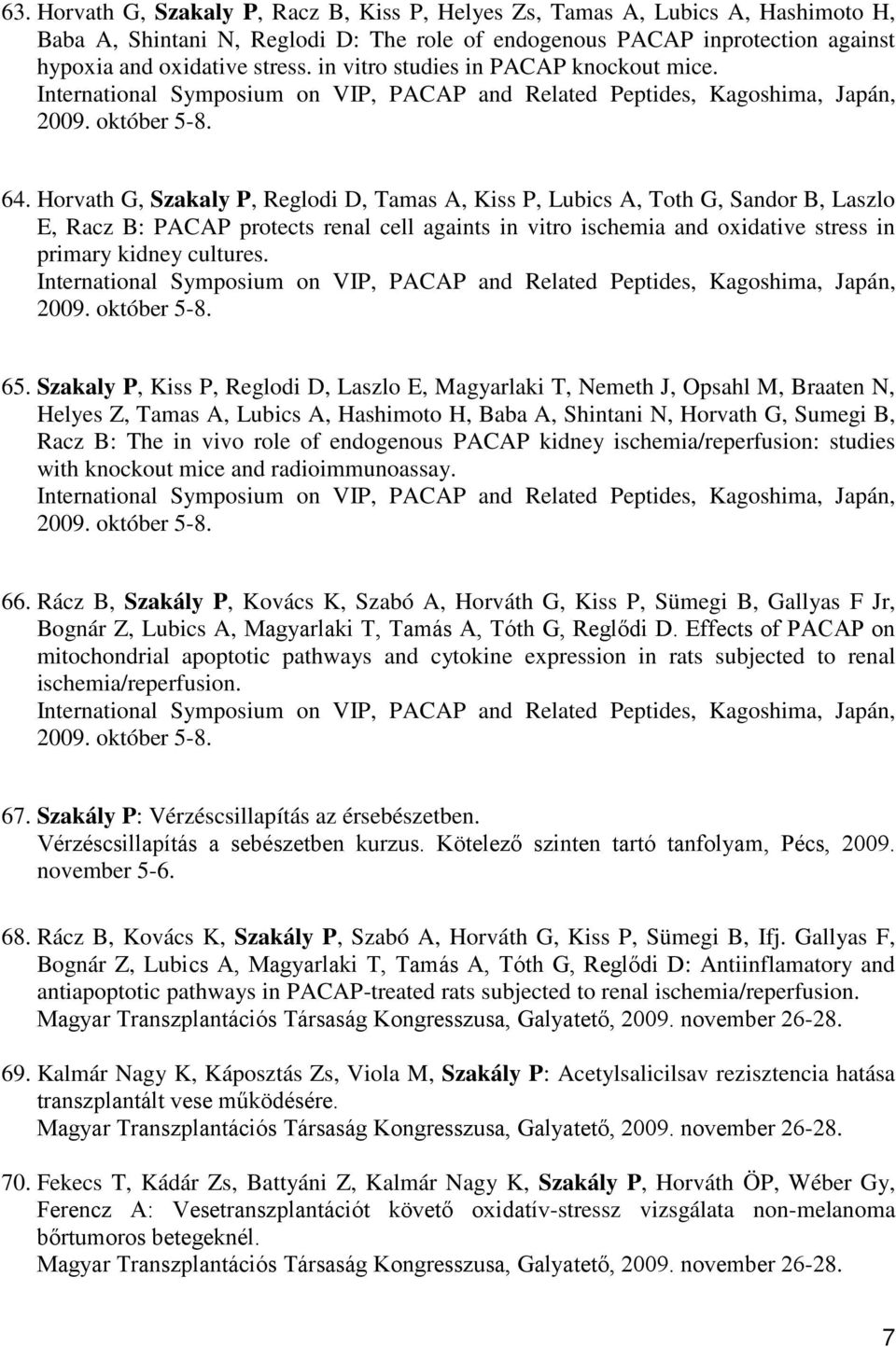 Horvath G, Szakaly P, Reglodi D, Tamas A, Kiss P, Lubics A, Toth G, Sandor B, Laszlo E, Racz B: PACAP protects renal cell againts in vitro ischemia and oxidative stress in primary kidney cultures.