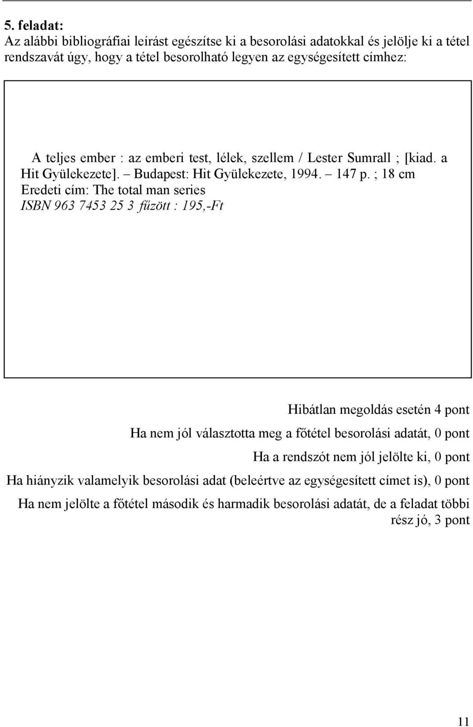 ; 18 cm Eredeti cím: The total man series ISBN 963 7453 25 3 fűzött : 195,-Ft Hibátlan megoldás esetén 4 pont Ha nem jól választotta meg a főtétel besorolási adatát, 0 pont Ha a