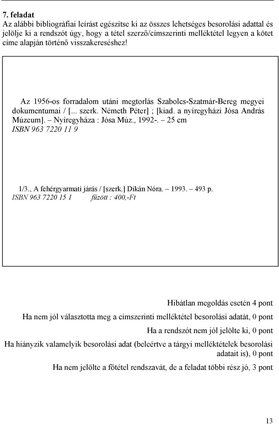Nyíregyháza : Jósa Múz., 1992-. 25 cm ISBN 963 7220 11 9 1/3., A fehérgyarmati járás / [szerk.] Dikán Nóra. 1993. 493 p.