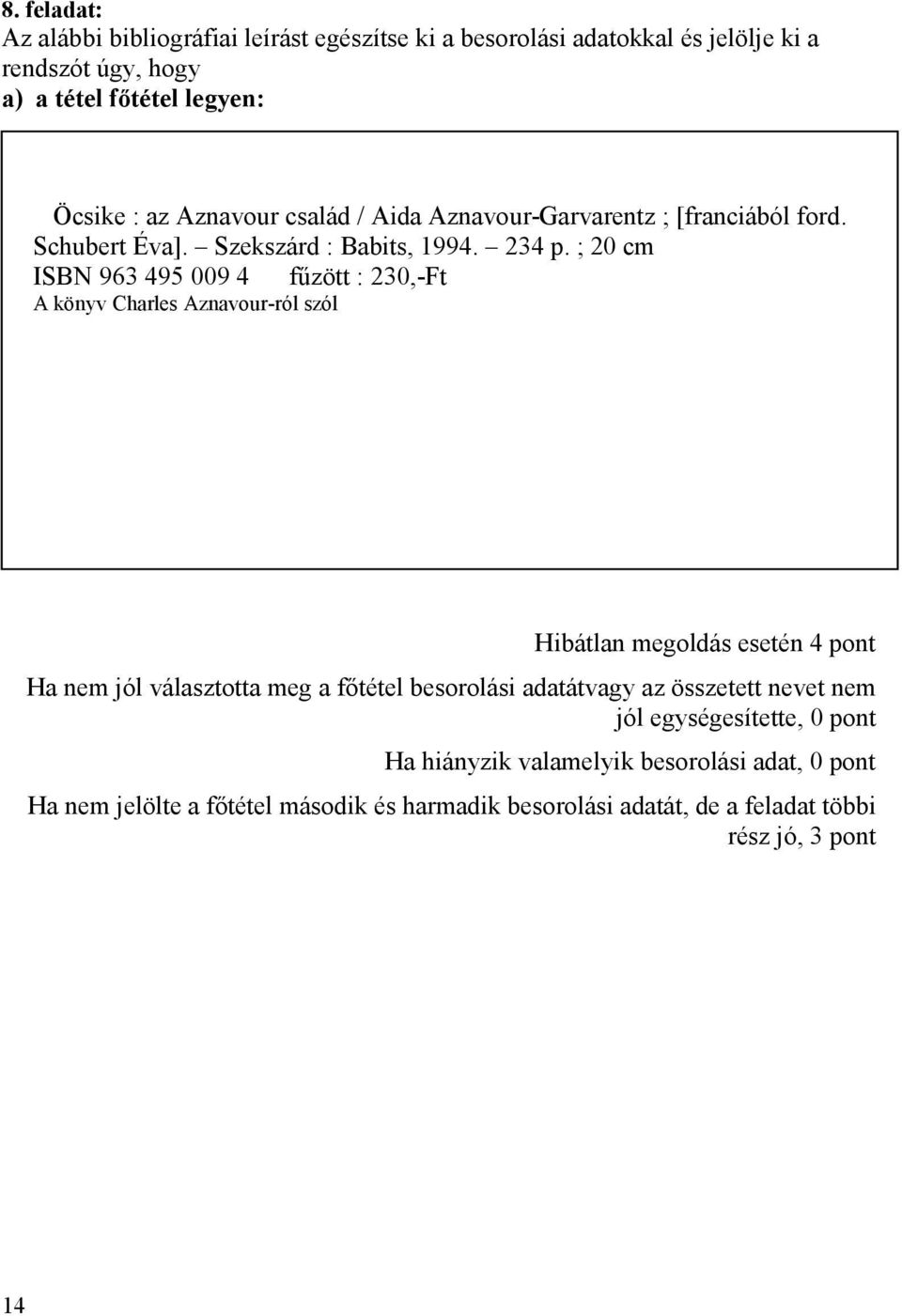 ; 20 cm ISBN 963 495 009 4 fűzött : 230,-Ft A könyv Charles Aznavour-ról szól Hibátlan megoldás esetén 4 pont Ha nem jól választotta meg a főtétel besorolási