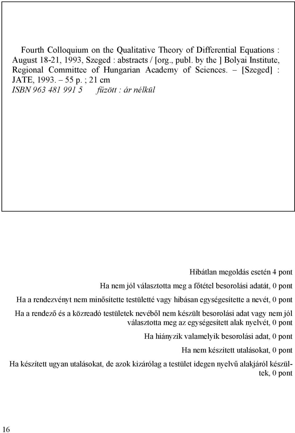 ; 21 cm ISBN 963 481 991 5 fűzött : ár nélkül Hibátlan megoldás esetén 4 pont Ha nem jól választotta meg a főtétel besorolási adatát, 0 pont Ha a rendezvényt nem minősítette testületté vagy hibásan