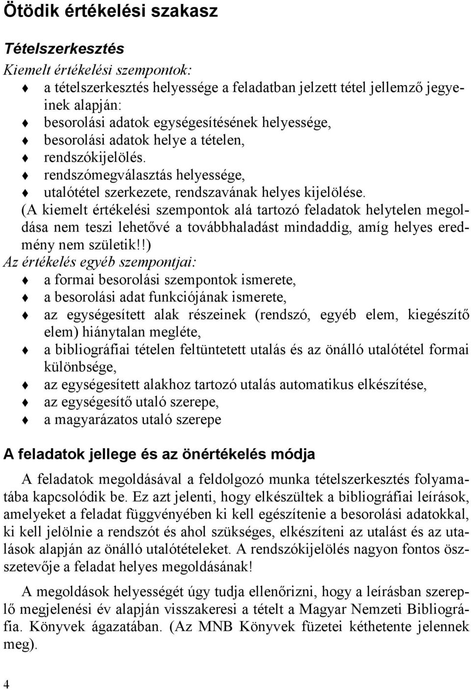 (A kiemelt értékelési szempontok alá tartozó feladatok helytelen megoldása nem teszi lehetővé a továbbhaladást mindaddig, amíg helyes eredmény nem születik!