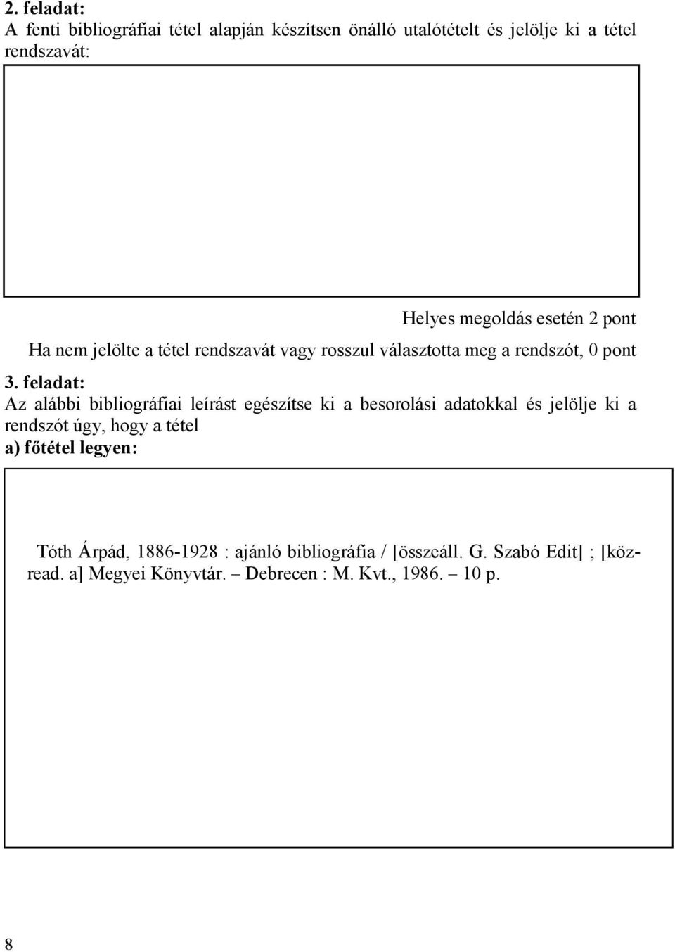 feladat: Az alábbi bibliográfiai leírást egészítse ki a besorolási adatokkal és jelölje ki a rendszót úgy, hogy a tétel a)