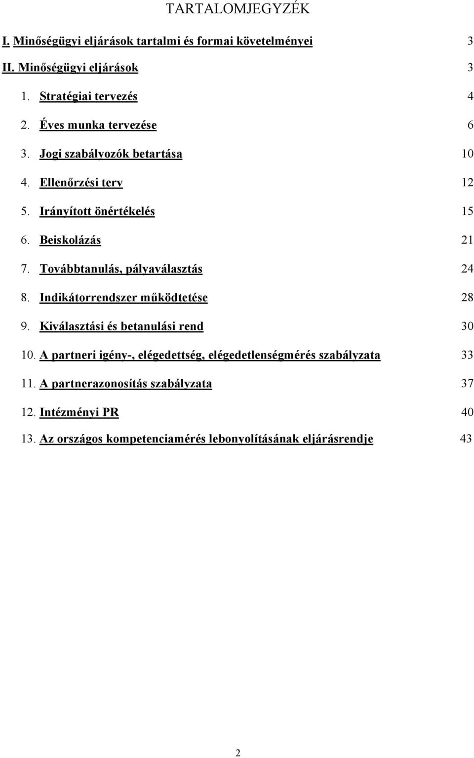 Továbbtanulás, pályaválasztás 24 8. Indikátorrendszer működtetése 28 9. Kiválasztási és betanulási rend 30 10.