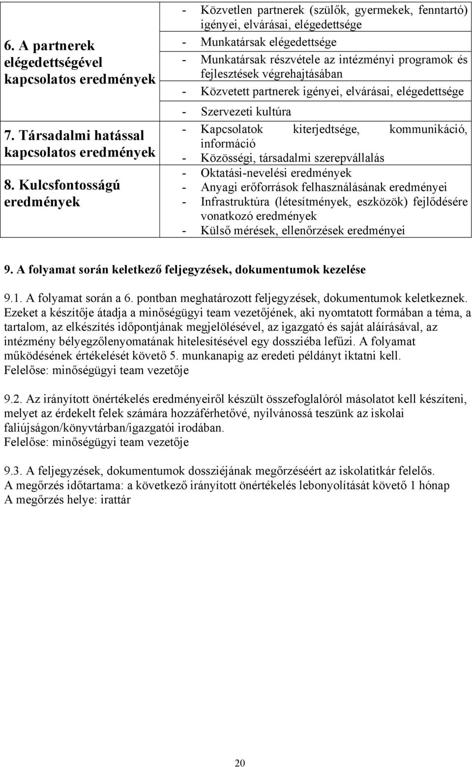 fejlesztések végrehajtásában - Közvetett partnerek igényei, elvárásai, elégedettsége - Szervezeti kultúra - Kapcsolatok kiterjedtsége, kommunikáció, információ - Közösségi, társadalmi szerepvállalás