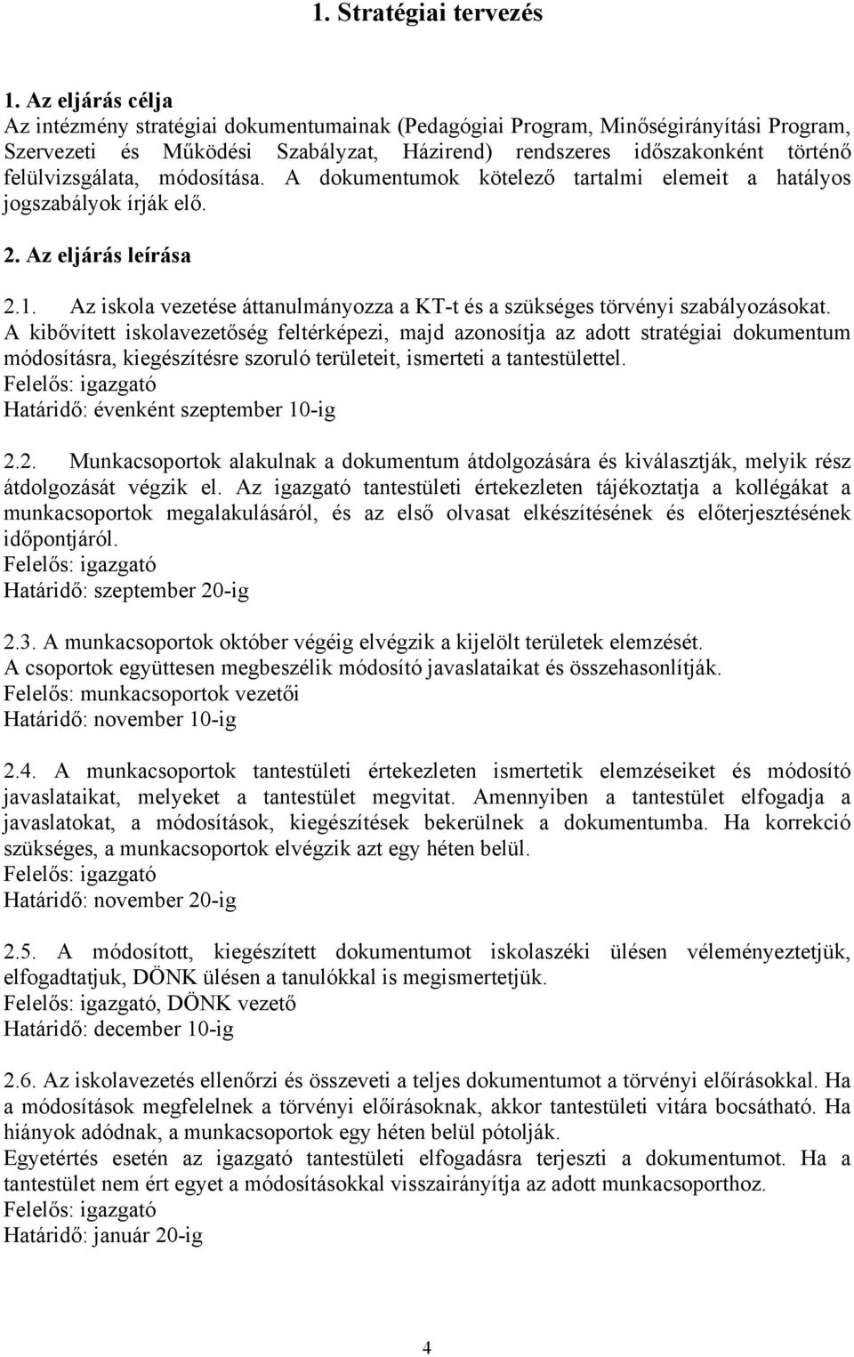 módosítása. A dokumentumok kötelező tartalmi elemeit a hatályos jogszabályok írják elő. 2. Az eljárás leírása 2.1. Az iskola vezetése áttanulmányozza a KT-t és a szükséges törvényi szabályozásokat.