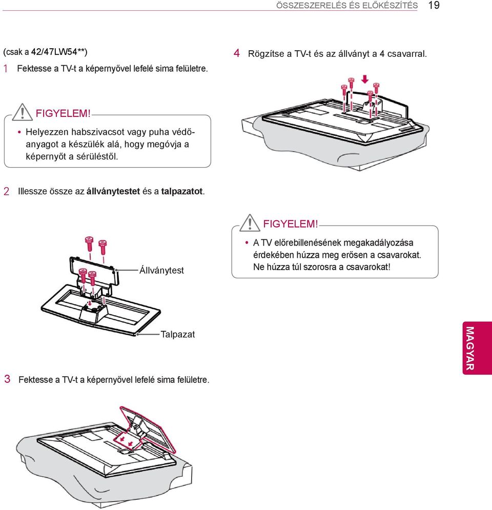 Helyezzen habszivacsot vagy puha védőanyagot a készülék alá, hogy megóvja a képernyőt a sérüléstől.