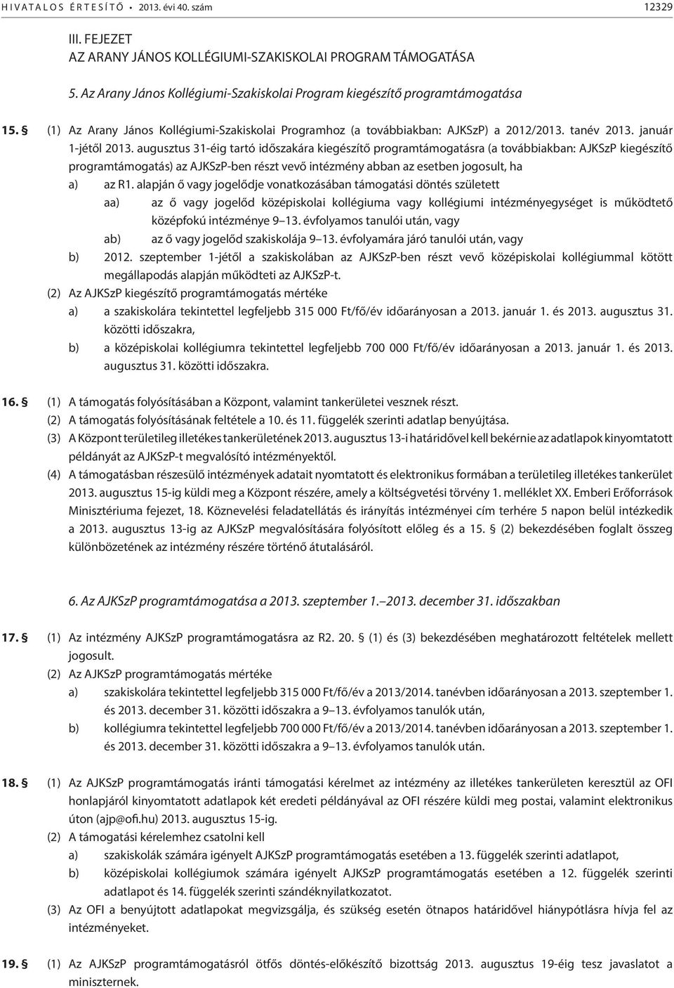 augusztus 31-éig tartó időszakára kiegészítő programtámogatásra (a továbbiakban: AJKSzP kiegészítő programtámogatás) az AJKSzP-ben részt vevő intézmény abban az esetben jogosult, ha a) az R1.