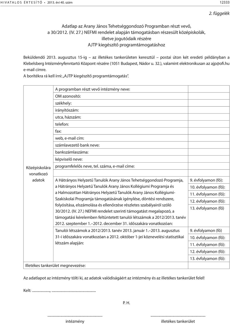 augusztus 15-ig az illetékes tankerületen keresztül postai úton két eredeti példányban a Klebelsberg Intézményfenntartó Központ részére (1051 Budapest, Nádor u. 32.