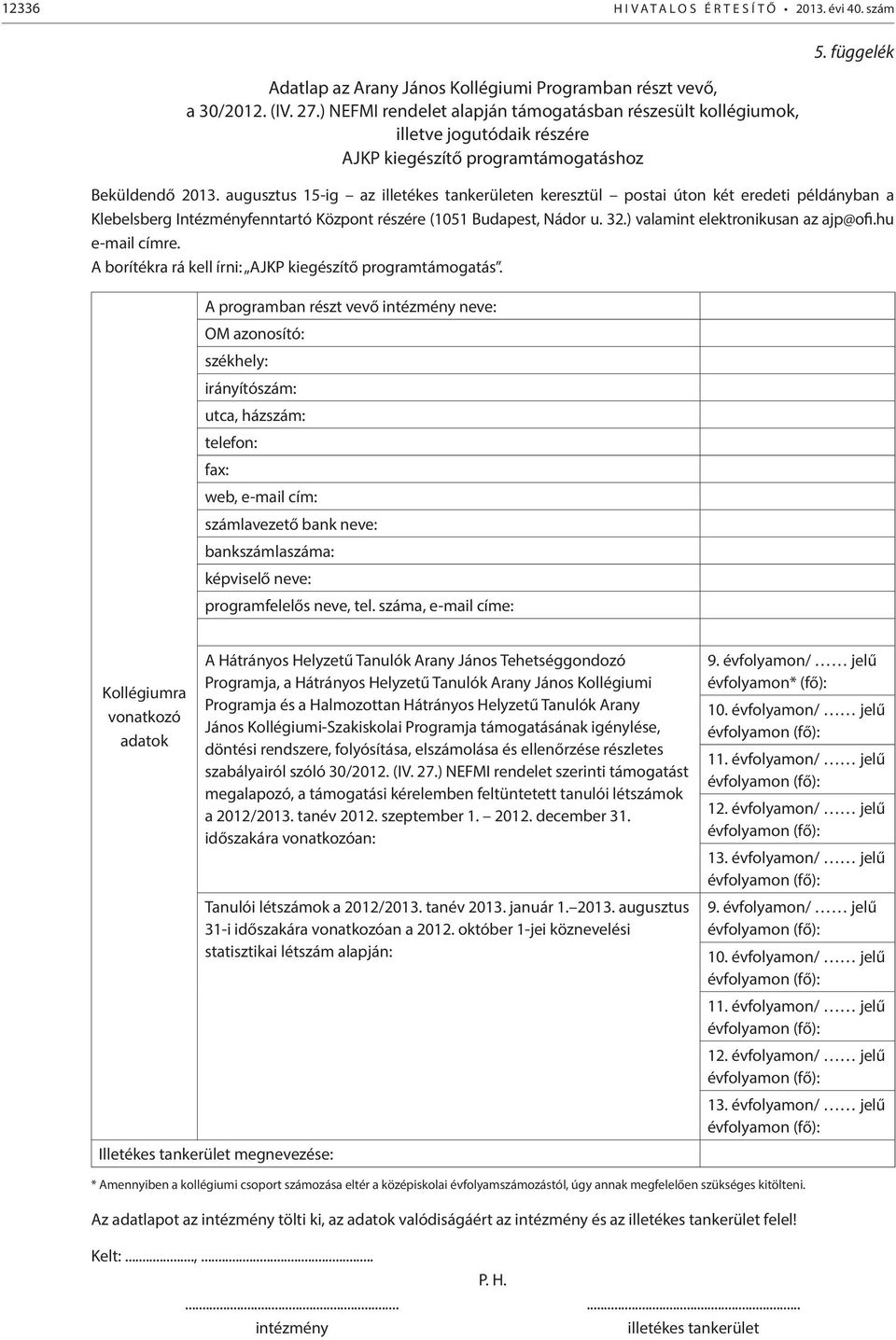 augusztus 15-ig az illetékes tankerületen keresztül postai úton két eredeti példányban a Klebelsberg Intézményfenntartó Központ részére (1051 Budapest, Nádor u. 32.