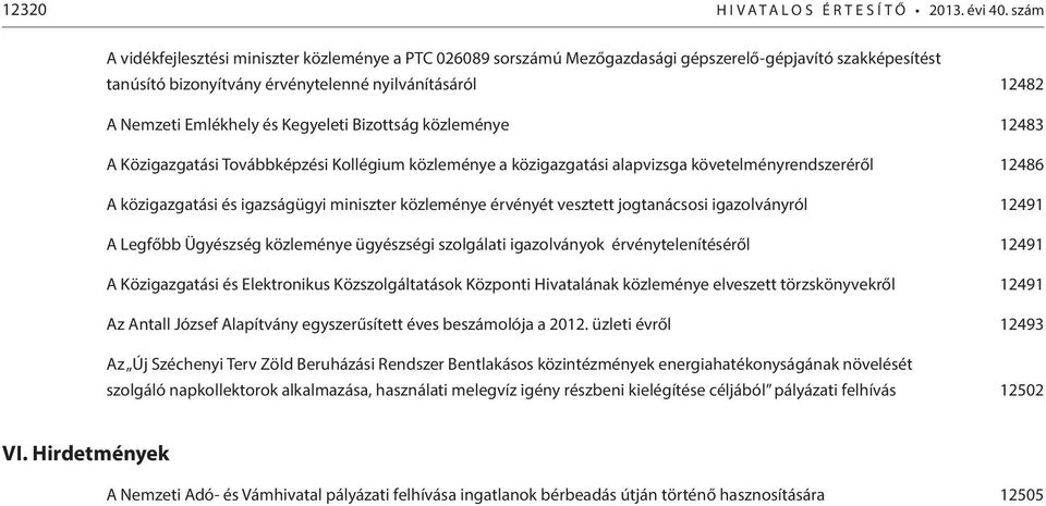 Kegyeleti Bizottság közleménye 12483 A Közigazgatási Továbbképzési Kollégium közleménye a közigazgatási alapvizsga követelményrendszeréről 12486 A közigazgatási és igazságügyi miniszter közleménye