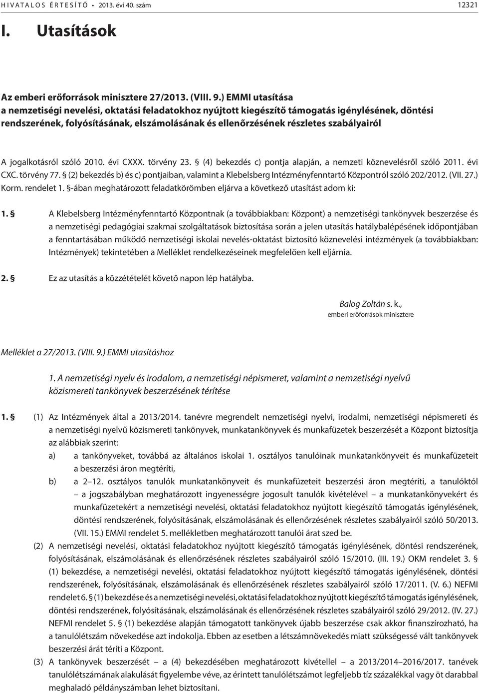 szabályairól A jogalkotásról szóló 2010. évi CXXX. törvény 23. (4) bekezdés c) pontja alapján, a nemzeti köznevelésről szóló 2011. évi CXC. törvény 77.