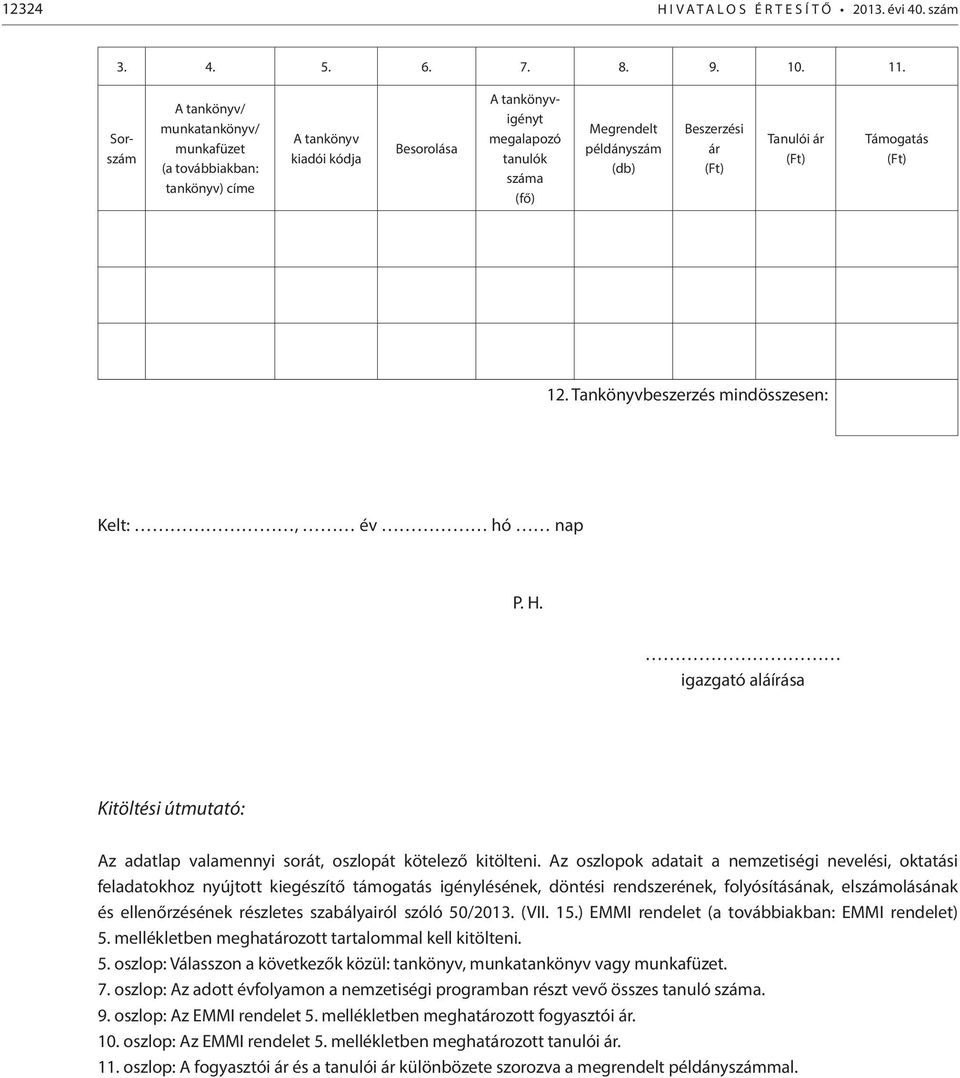 ár (Ft) Tanulói ár (Ft) Támogatás (Ft) 12. Tankönyvbeszerzés mindösszesen: Kelt:, év hó nap P. H. igazgató aláírása Kitöltési útmutató: Az adatlap valamennyi sorát, oszlopát kötelező kitölteni.