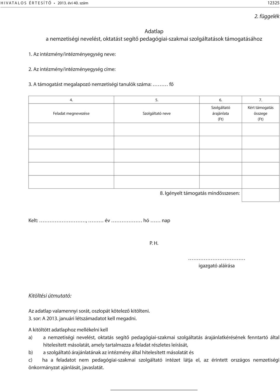 Igényelt támogatás mindösszesen: Kelt:, év hó nap P. H. igazgató aláírása Kitöltési útmutató: Az adatlap valamennyi sorát, oszlopát kötelező kitölteni. 3. sor: A 2013.