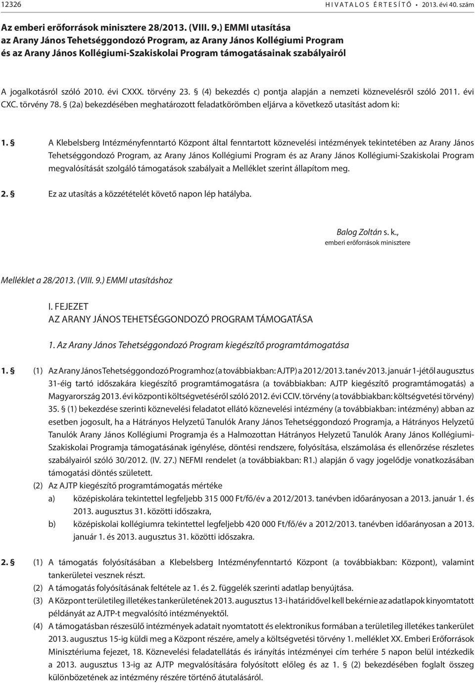 évi CXXX. törvény 23. (4) bekezdés c) pontja alapján a nemzeti köznevelésről szóló 2011. évi CXC. törvény 78. (2a) bekezdésében meghatározott feladatkörömben eljárva a következő utasítást adom ki: 1.