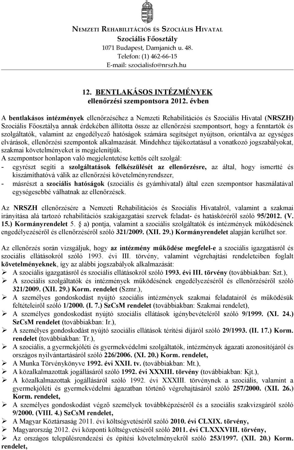 évben A bentlakásos intézmények ellenőrzéséhez a Nemzeti Rehabilitációs és Szociális Hivatal (NRSZH) Szociális Főosztálya annak érdekében állította össze az ellenőrzési szempontsort, hogy a