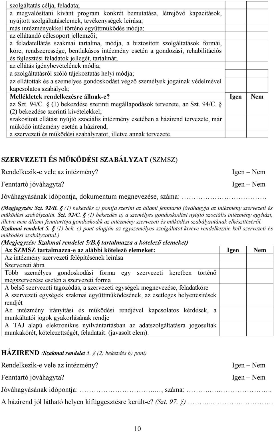 és fejlesztési feladatok jellegét, tartalmát; az ellátás igénybevételének módja; a szolgáltatásról szóló tájékoztatás helyi módja; az ellátottak és a személyes gondoskodást végző személyek jogainak