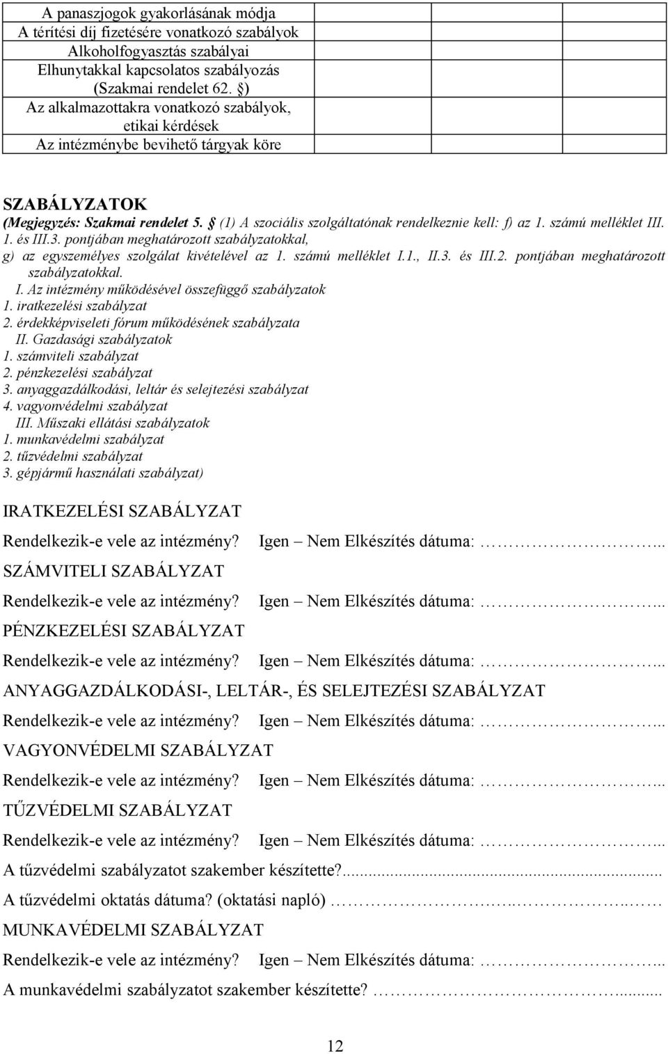 számú melléklet III. 1. és III.3. pontjában meghatározott szabályzatokkal, g) az egyszemélyes szolgálat kivételével az 1. számú melléklet I.1., II.3. és III.2. pontjában meghatározott szabályzatokkal. I. Az intézmény működésével összefüggő szabályzatok 1.