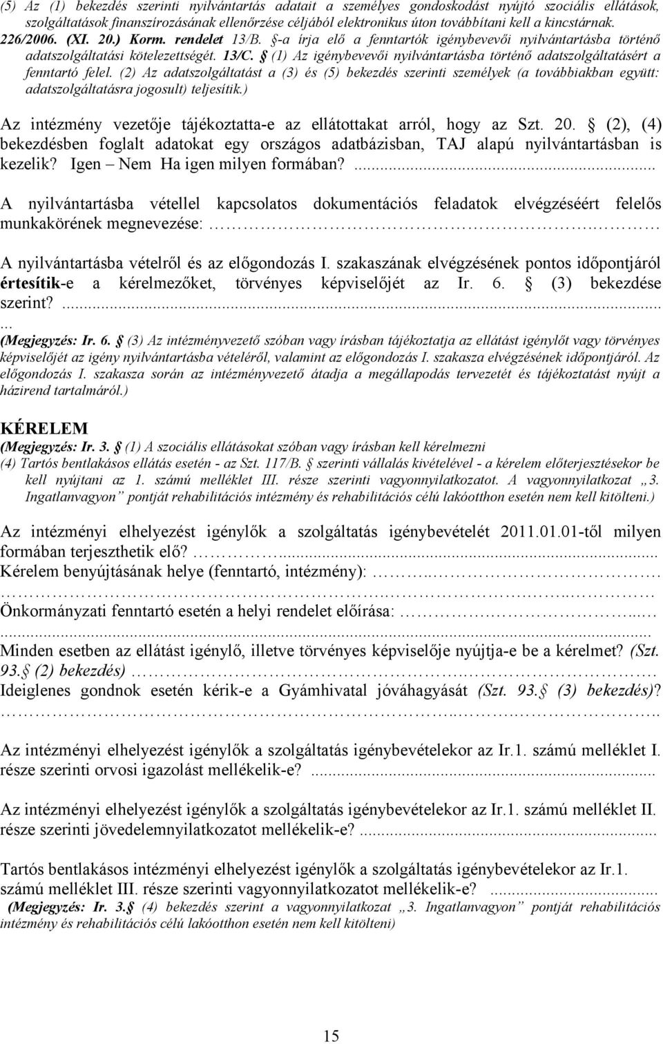 (1) Az igénybevevői nyilvántartásba történő adatszolgáltatásért a fenntartó felel.