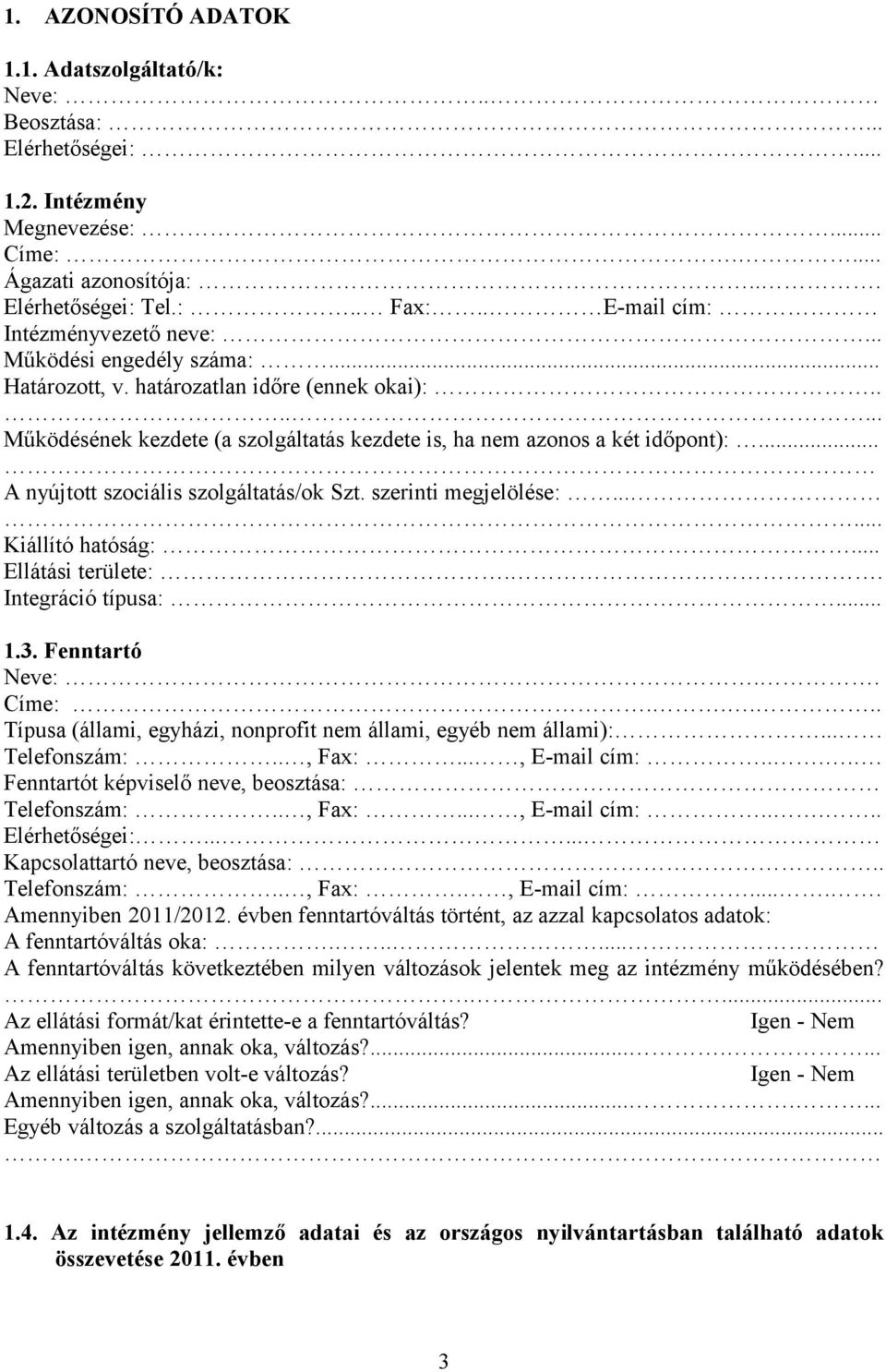 .. A nyújtott szociális szolgáltatás/ok Szt. szerinti megjelölése:...... Kiállító hatóság:... Ellátási területe:.. Integráció típusa:... 1.3. Fenntartó Neve:.. Címe:.