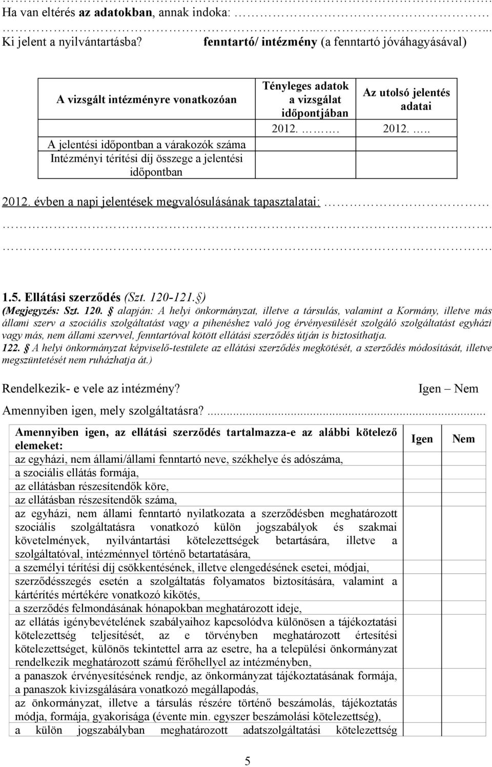 vizsgálat időpontjában Az utolsó jelentés adatai 2012.. 2012... 2012. évben a napi jelentések megvalósulásának tapasztalatai:.. 1.5. Ellátási szerződés (Szt. 120-