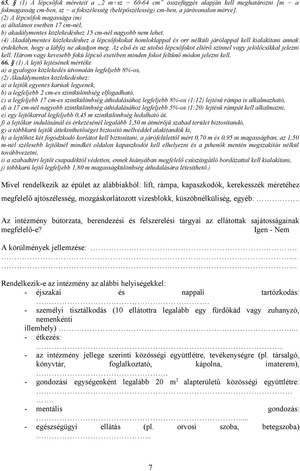 (4) Akadálymentes közlekedéshez a lépcsőfokokat homloklappal és orr nélküli járólappal kell kialakítani annak érdekében, hogy a lábfej ne akadjon meg.