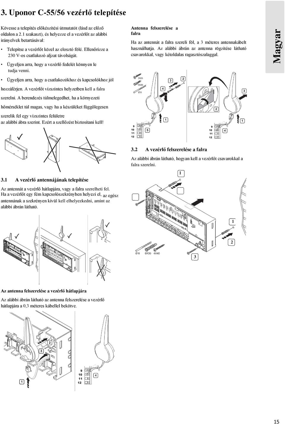 Antenna felszerelése a falra Ha az antennát a falra szereli föl, a 3 méteres antennakábelt használhatja. Az alábbi ábrán az antenna rögzítése látható csavarokkal, vagy kétoldalas ragasztószalaggal.