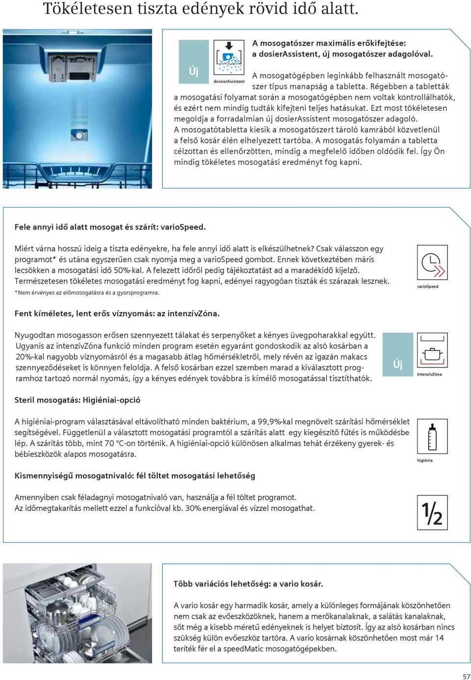 Régebben a tabletták dossierassistent a mosogatási folyamat során a mosogatógépben nem voltak kontrollálhatók, és ezért nem mindig tudták kifejteni teljes hatásukat.