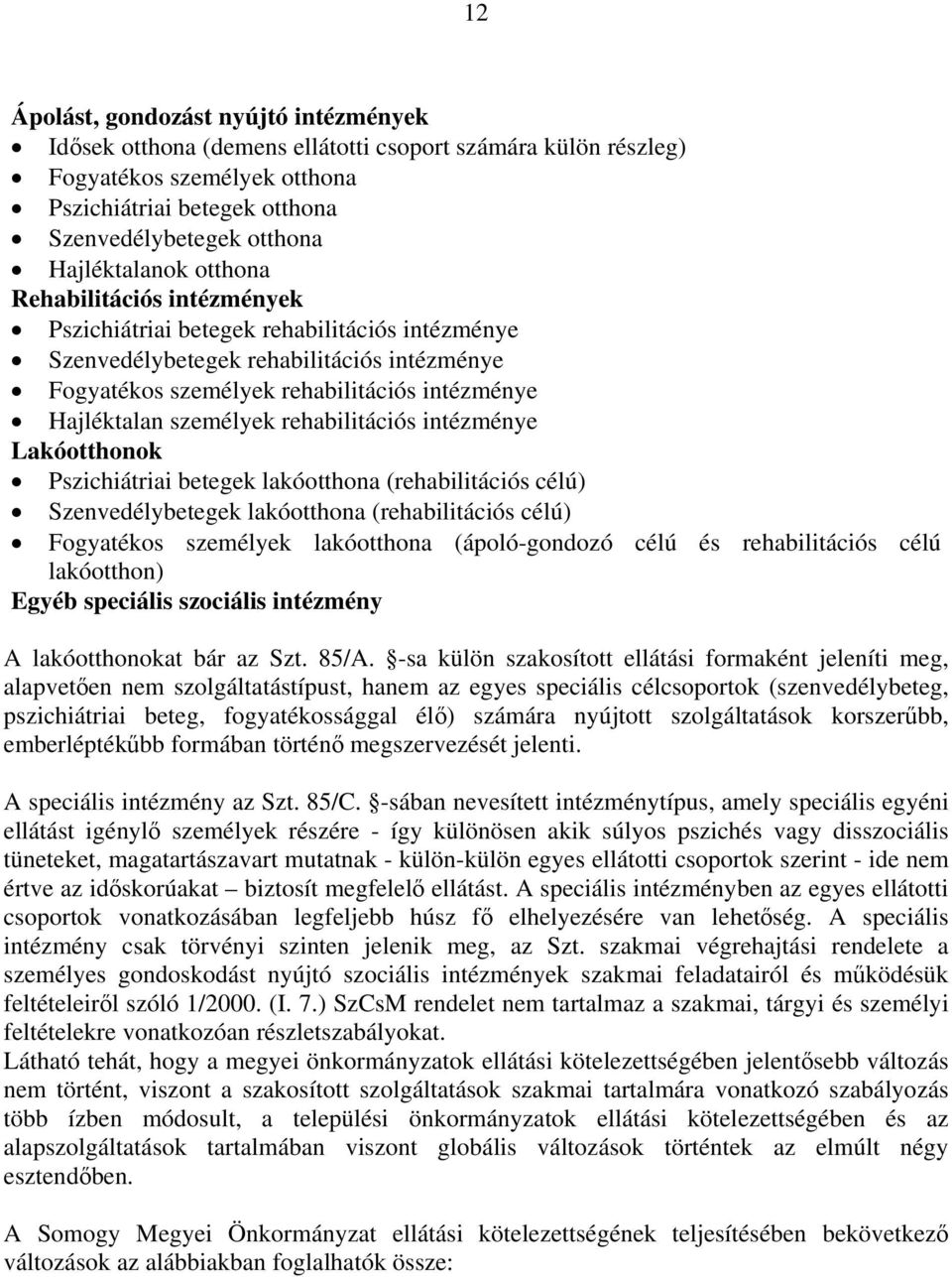 személyek rehabilitációs intézménye Lakóotthonok Pszichiátriai betegek lakóotthona (rehabilitációs célú) Szenvedélybetegek lakóotthona (rehabilitációs célú) Fogyatékos személyek lakóotthona