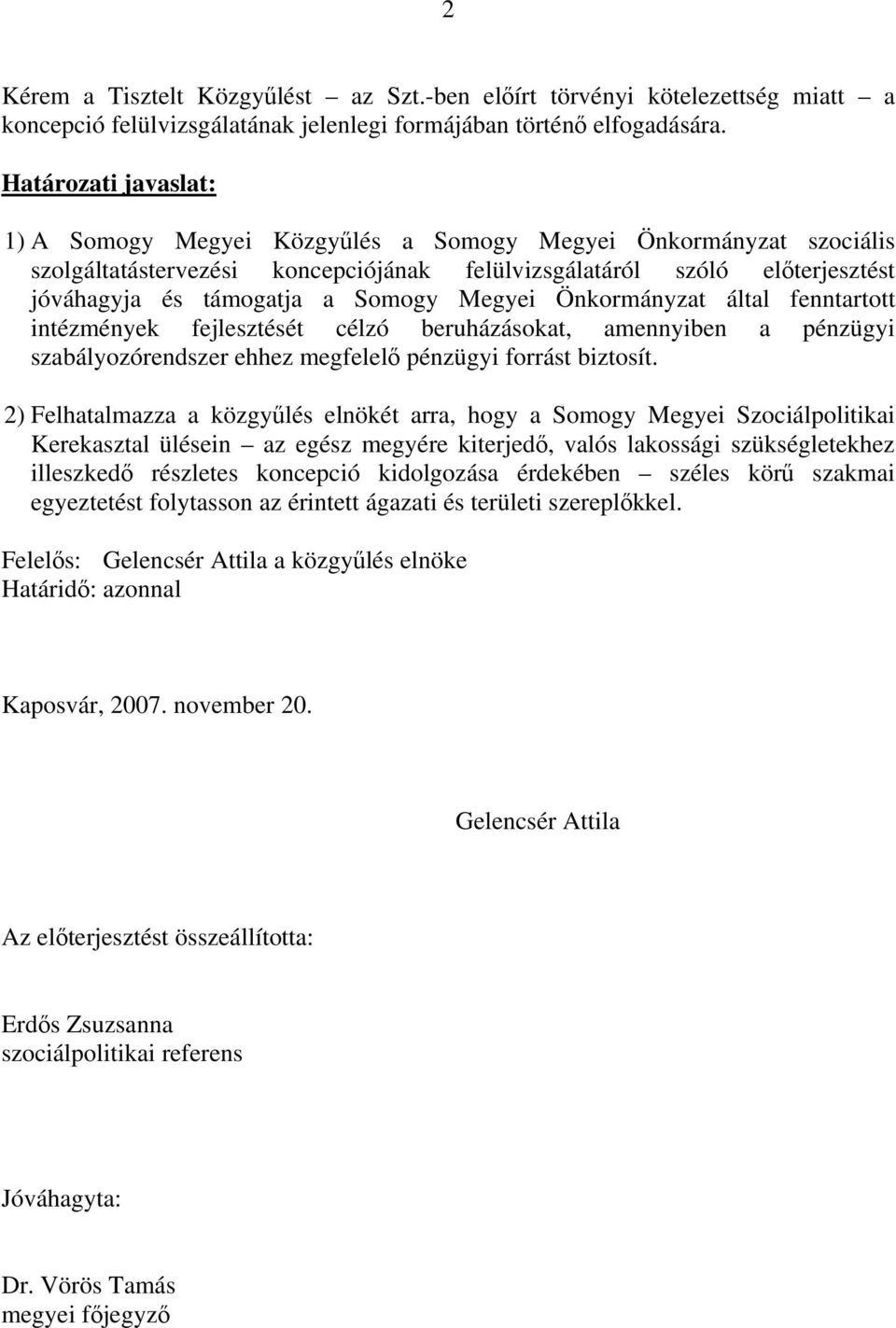 Megyei Önkormányzat által fenntartott intézmények fejlesztését célzó beruházásokat, amennyiben a pénzügyi szabályozórendszer ehhez megfelelő pénzügyi forrást biztosít.