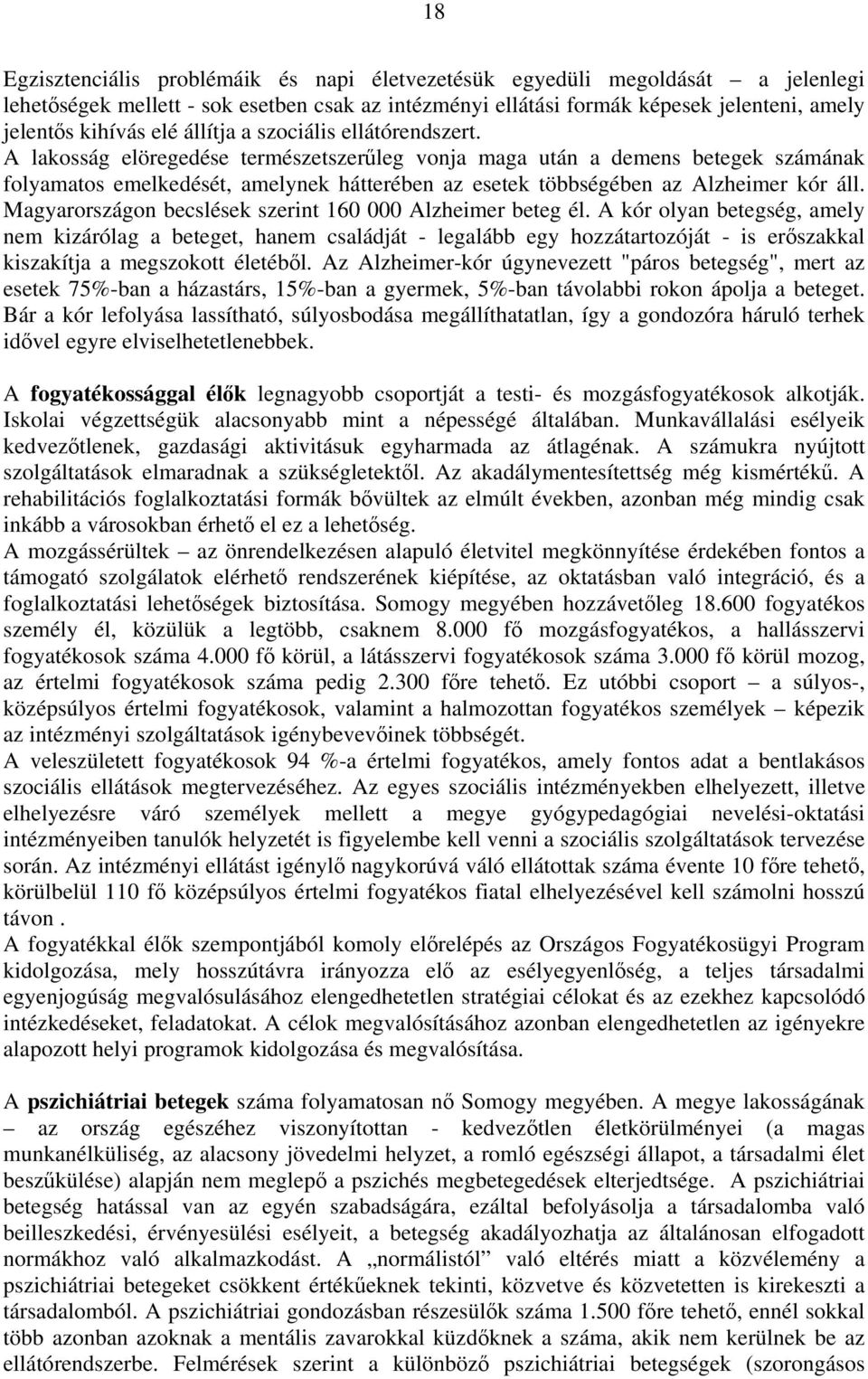 A lakosság elöregedése természetszerűleg vonja maga után a demens betegek számának folyamatos emelkedését, amelynek hátterében az esetek többségében az Alzheimer kór áll.