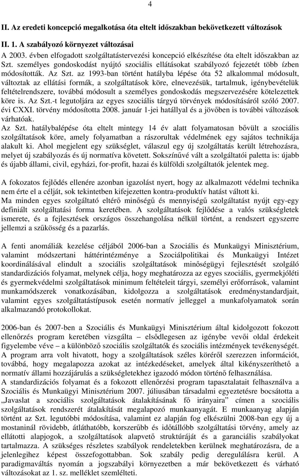 az 1993-ban történt hatályba lépése óta 52 alkalommal módosult, változtak az ellátási formák, a szolgáltatások köre, elnevezésük, tartalmuk, igénybevételük feltételrendszere, továbbá módosult a