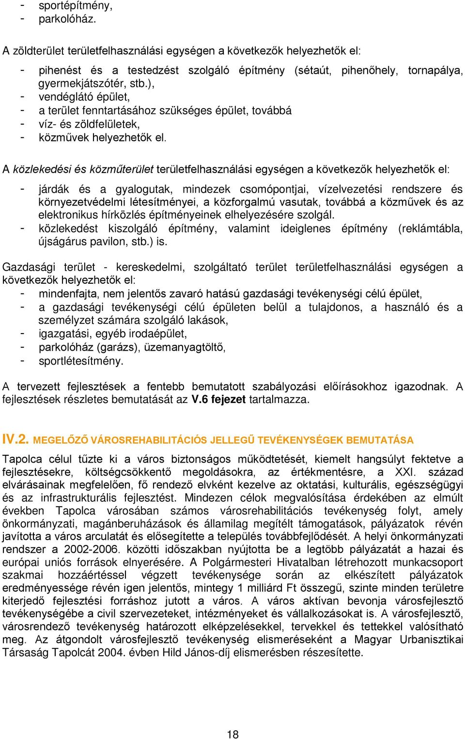 A közlekedési és közműterület területfelhasználási egységen a következők helyezhetők el: járdák és a gyalogutak, mindezek csomópontjai, vízelvezetési rendszere és környezetvédelmi létesítményei, a