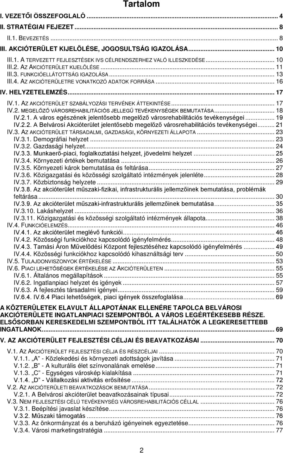 .. 17 IV.. MEGELŐZŐ VÁROSREHABILITÁCIÓS JELLEGŰ TEVÉKENYSÉGEK BEMUTATÁSA... 18 IV..1. A város egészének jelentősebb megelőző városrehabilitációs tevékenységei... 19 IV.