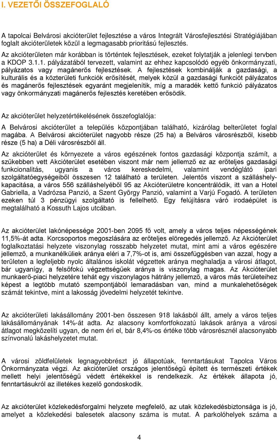 1. pályázatából tervezett, valamint az ehhez kapcsolódó egyéb önkormányzati, pályázatos vagy magánerős fejlesztések.