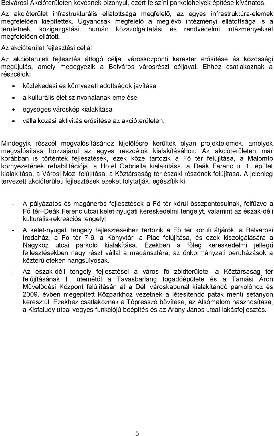 Ugyancsak megfelelő a meglévő intézményi ellátottsága is a területnek, közigazgatási, humán közszolgáltatási és rendvédelmi intézményekkel megfelelően ellátott.