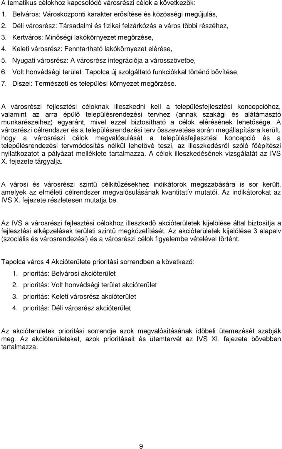 Nyugati városrész: A városrész integrációja a városszövetbe, 6. Volt honvédségi terület: Tapolca új szolgáltató funkciókkal történő bővítése, 7. Diszel: Természeti és települési környezet megőrzése.