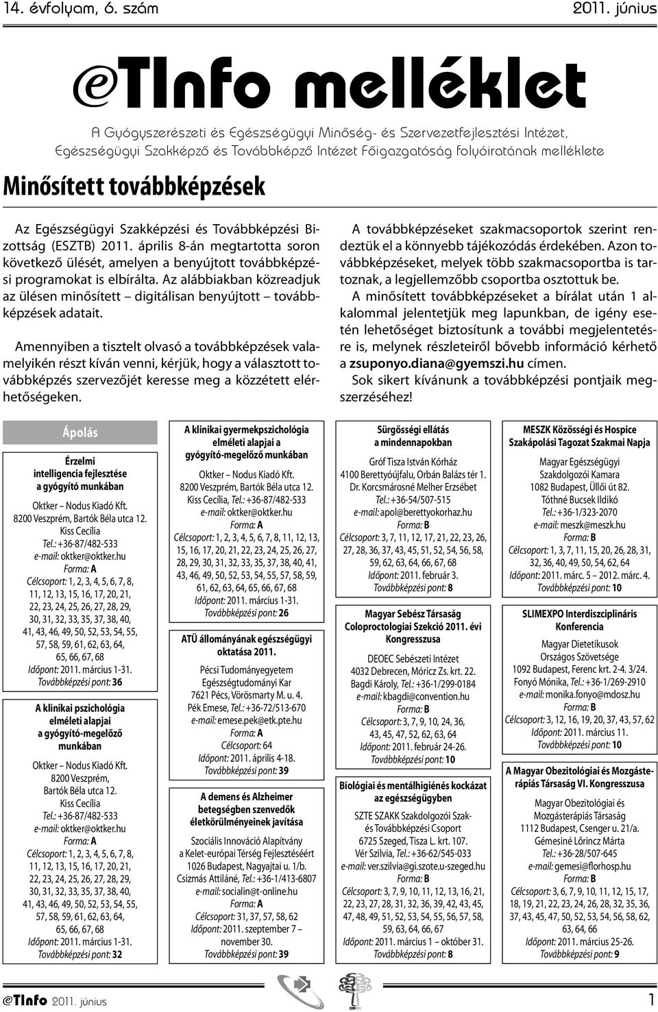 továbbképzések Az Egészségügyi Szakképzési és Továbbképzési Bizottság (ESZTB) 2011. április 8-án megtartotta soron következő ülését, amelyen a benyújtott továbbképzési programokat is elbírálta.