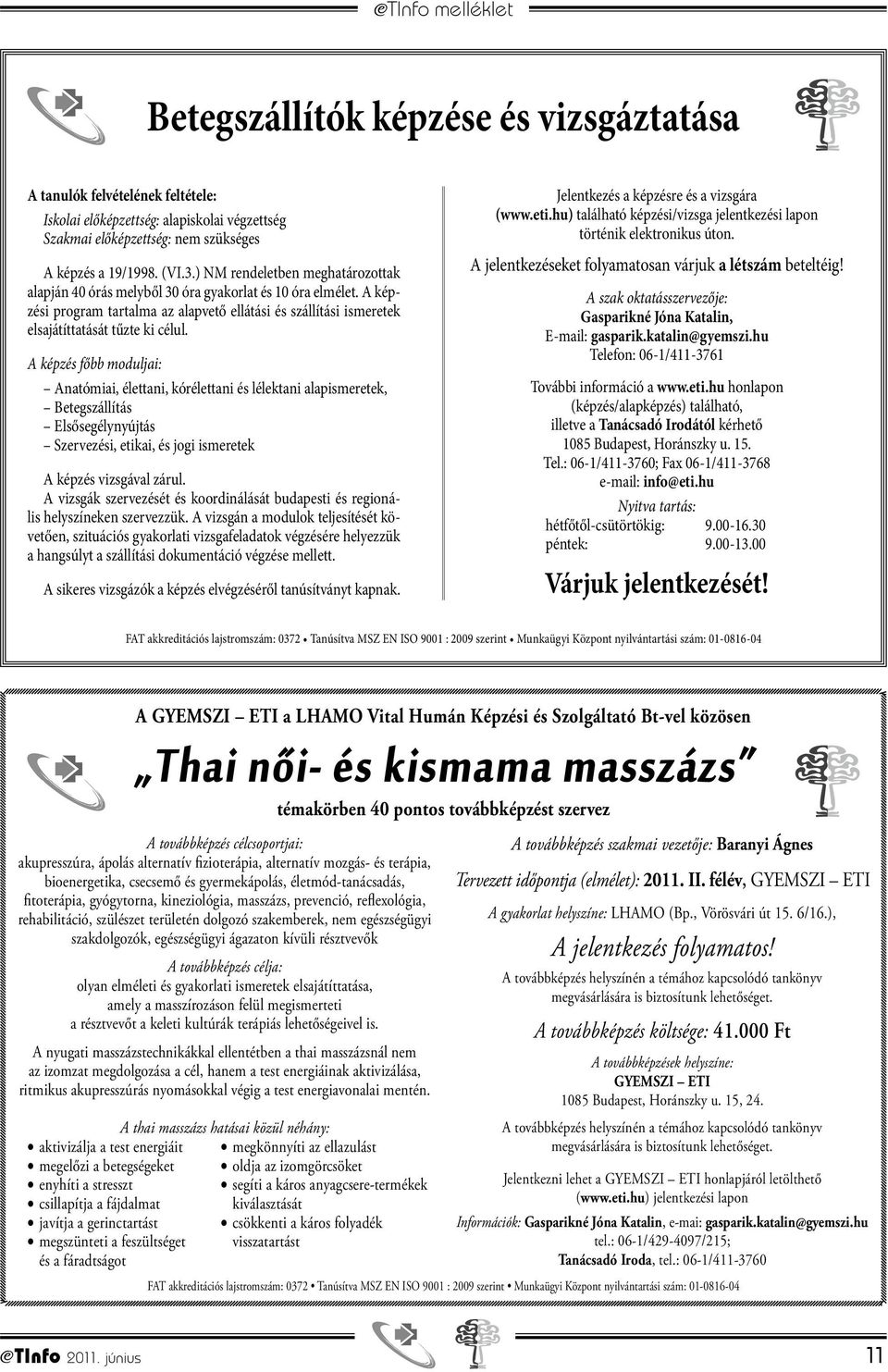 A képzés főbb moduljai: Anatómiai, élettani, kórélettani és lélektani alapismeretek, Betegszállítás Elsősegélynyújtás Szervezési, etikai, és jogi ismeretek A képzés vizsgával zárul.