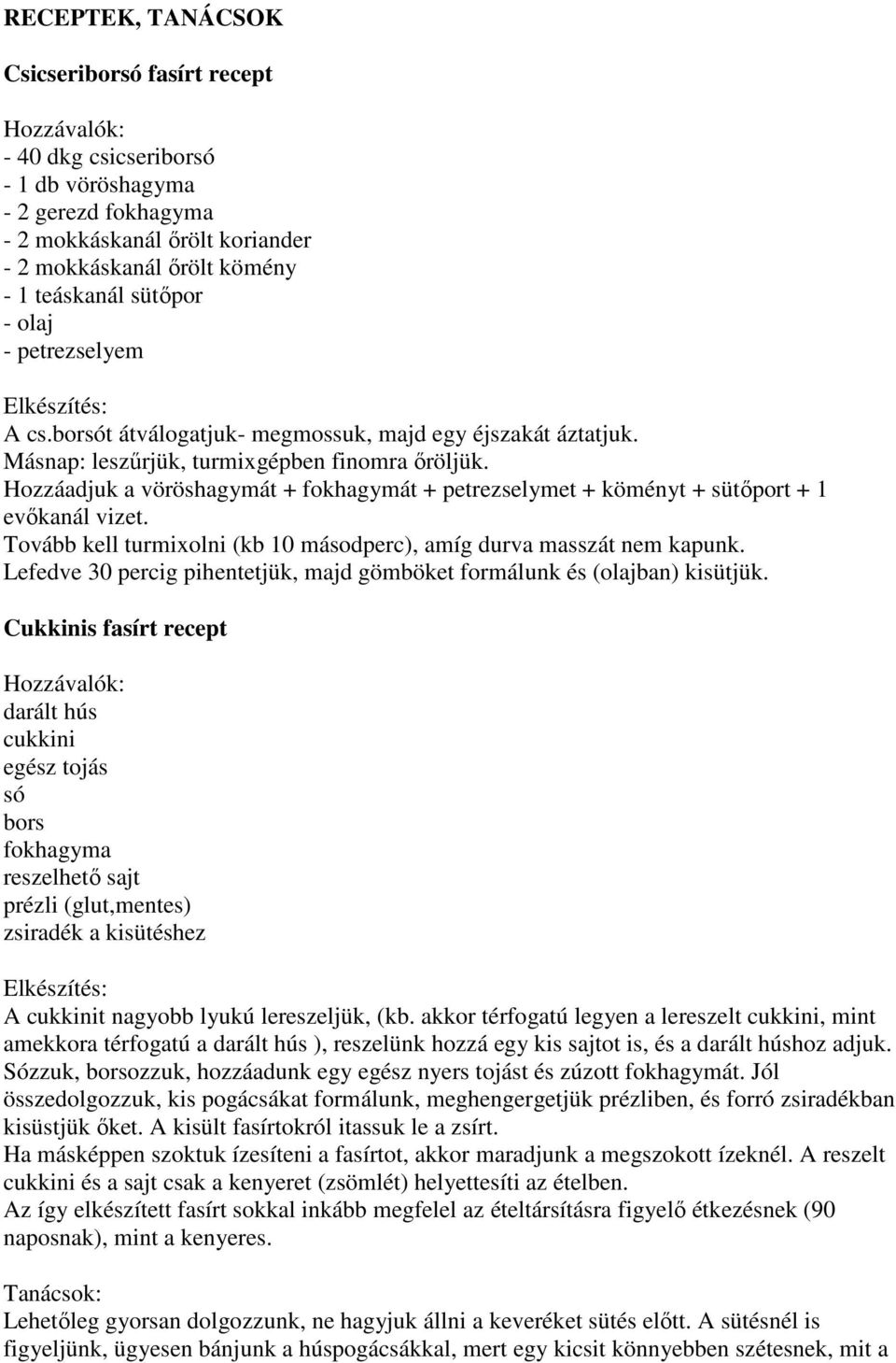 Hozzáadjuk a vöröshagymát + fokhagymát + petrezselymet + köményt + sütőport + 1 evőkanál vizet. Tovább kell turmixolni (kb 10 másodperc), amíg durva masszát nem kapunk.