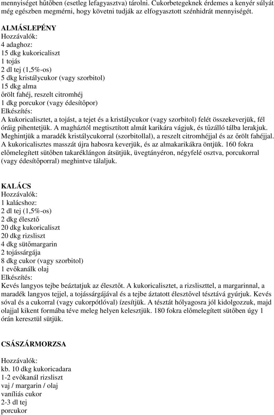 kukoricalisztet, a tojást, a tejet és a kristálycukor (vagy szorbitol) felét összekeverjük, fél óráig pihentetjük. A magháztól megtisztított almát karikára vágjuk, és tűzálló tálba lerakjuk.