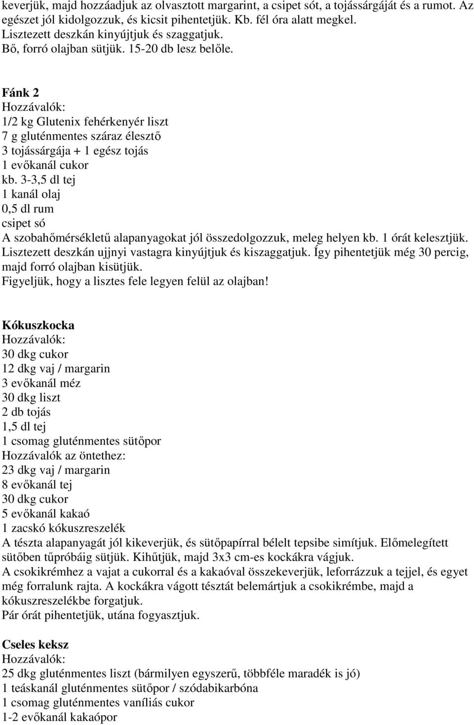 Fánk 2 1/2 kg Glutenix fehérkenyér liszt 7 g gluténmentes száraz élesztő 3 tojássárgája + 1 egész tojás 1 evőkanál cukor kb.