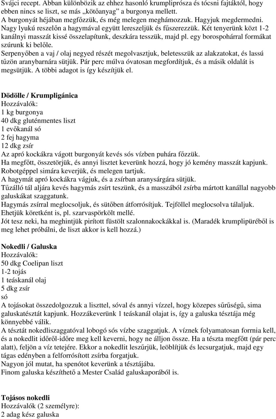 Két tenyerünk közt 1-2 kanálnyi masszát kissé összelapítunk, deszkára tesszük, majd pl. egy borospohárral formákat szúrunk ki belőle.