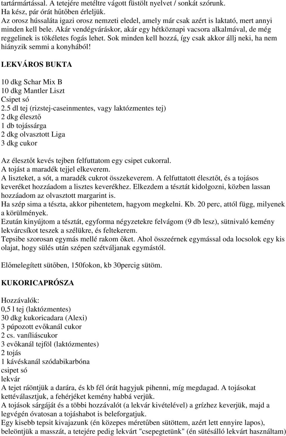 Akár vendégváráskor, akár egy hétköznapi vacsora alkalmával, de még reggelinek is tökéletes fogás lehet. Sok minden kell hozzá, így csak akkor állj neki, ha nem hiányzik semmi a konyhából!