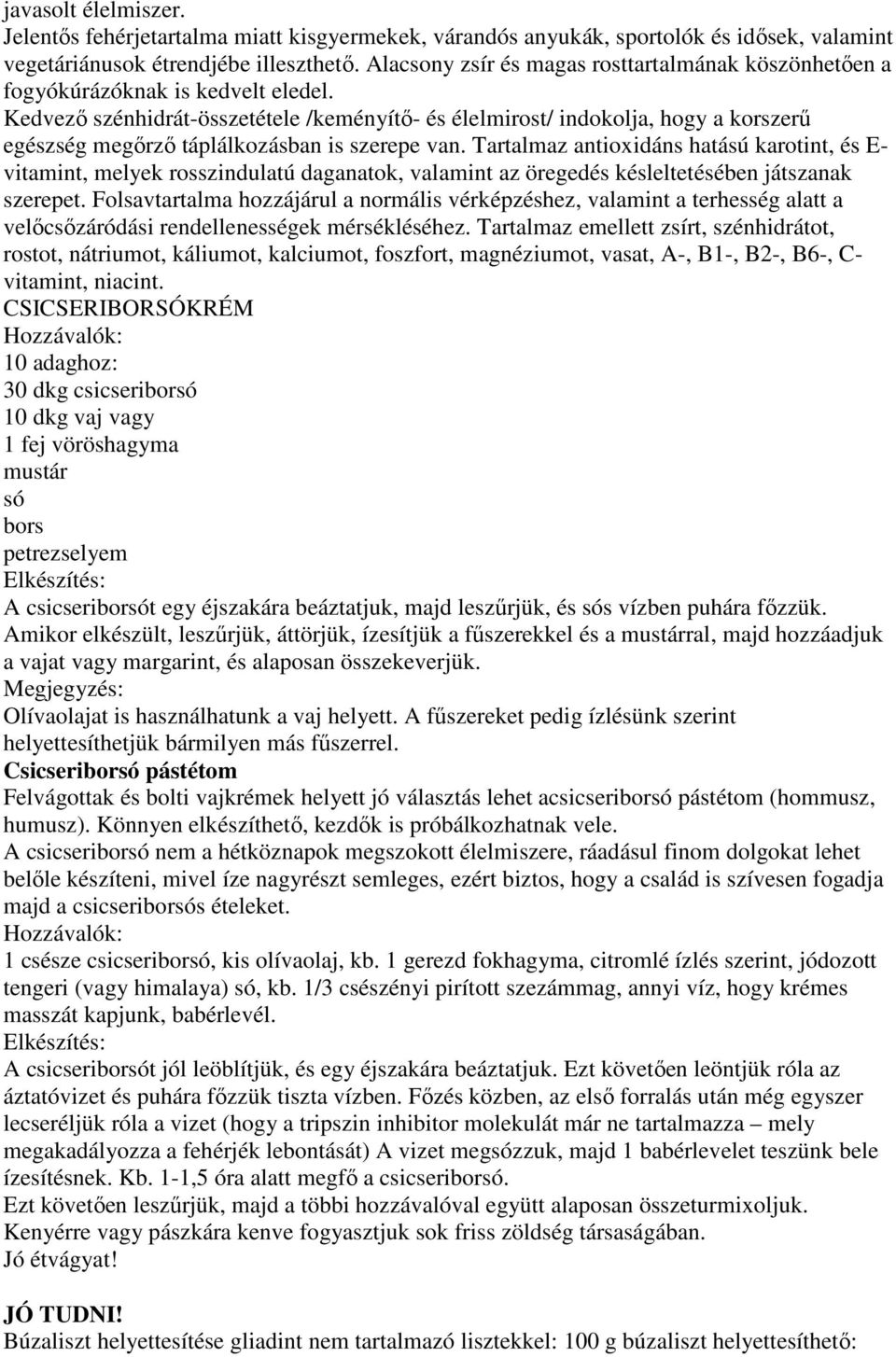 Kedvező szénhidrát-összetétele /keményítő- és élelmirost/ indokolja, hogy a korszerű egészség megőrző táplálkozásban is szerepe van.