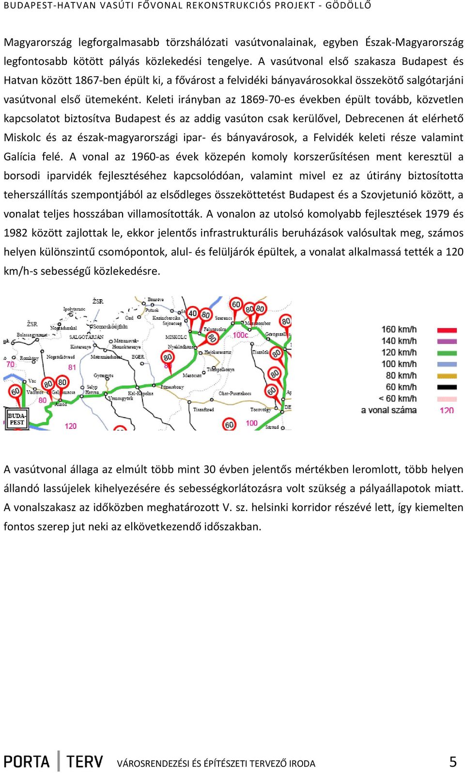 Keleti irányban az 1869 70 es években épült tovább, közvetlen kapcsolatot biztosítva Budapest és az addig vasúton csak kerülővel, Debrecenen át elérhető Miskolc és az észak magyarországi ipar és