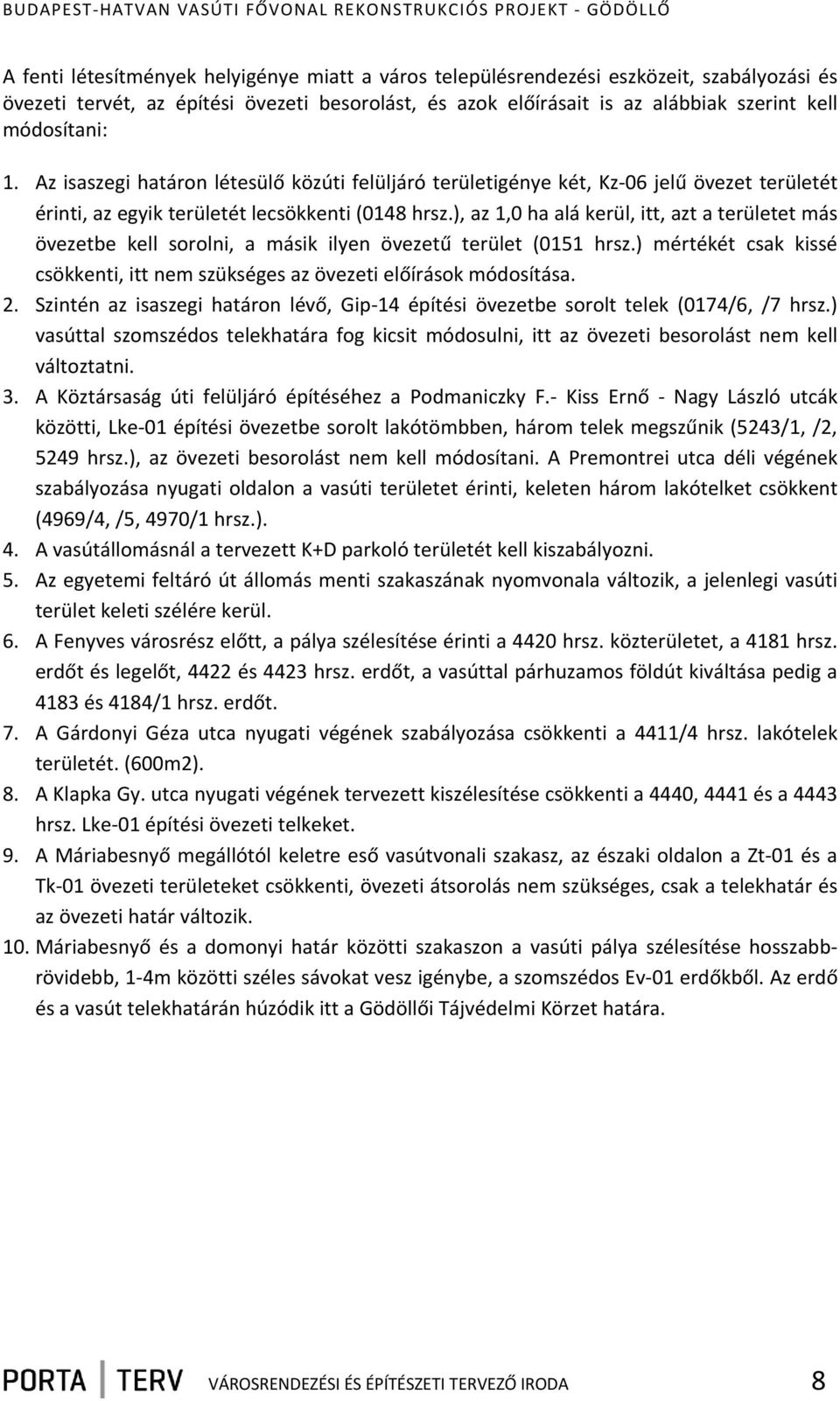 ), az 1,0 ha alá kerül, itt, azt a területet más övezetbe kell sorolni, a másik ilyen övezetű terület (0151 hrsz.) mértékét csak kissé csökkenti, itt nem szükséges az övezeti előírások módosítása. 2.