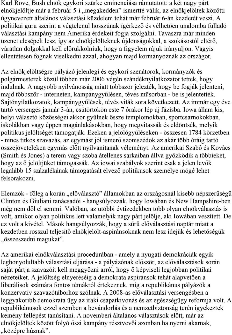 Tavaszra már minden üzenet elcsépelt lesz, így az elnökjelölteknek újdonságokkal, a szokásostól eltérő, váratlan dolgokkal kell előrukkolniuk, hogy a figyelem rájuk irányuljon.